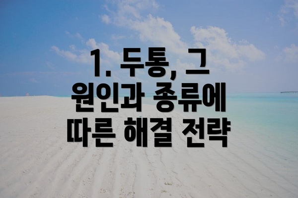 1. 두통, 그 원인과 종류에 따른 해결 전략