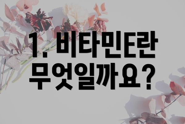 1. 비타민E란 무엇일까요?