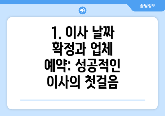 1. 이사 날짜 확정과 업체 예약: 성공적인 이사의 첫걸음