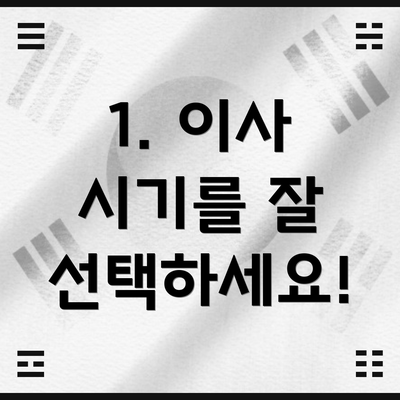 1. 이사 시기를 잘 선택하세요!