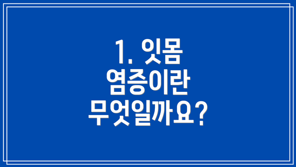 1. 잇몸 염증이란 무엇일까요?