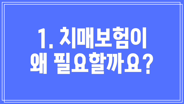 1. 치매보험이 왜 필요할까요?