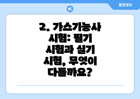 2. 가스기능사 시험: 필기 시험과 실기 시험, 무엇이 다를까요?