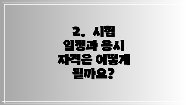 2.  시험 일정과 응시 자격은 어떻게 될까요?