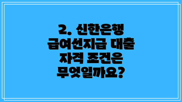2. 신한은행 급여선지급 대출 자격 조건은 무엇일까요?