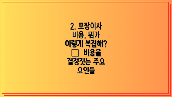2. 포장이사 비용, 뭐가 이렇게 복잡해? 🤔  비용을 결정짓는 주요 요인들