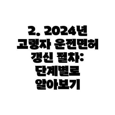 2. 2024년 고령자 운전면허 갱신 절차: 단계별로 알아보기
