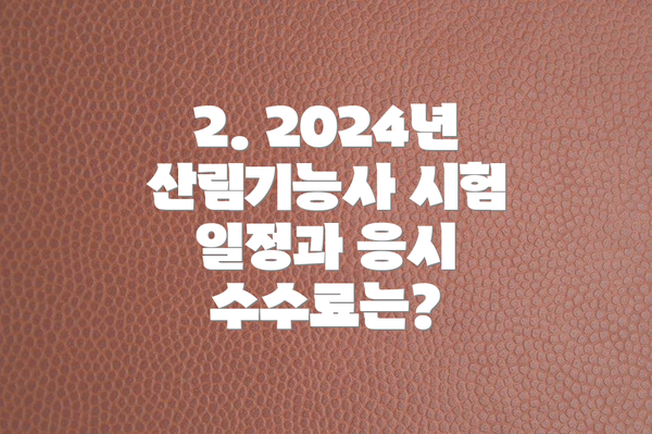 2. 2024년 산림기능사 시험 일정과 응시 수수료는?