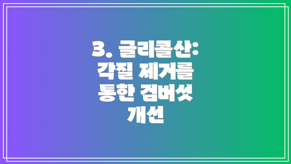 3. 글리콜산: 각질 제거를 통한 검버섯 개선