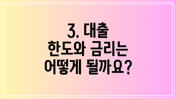 3. 대출 한도와 금리는 어떻게 될까요?