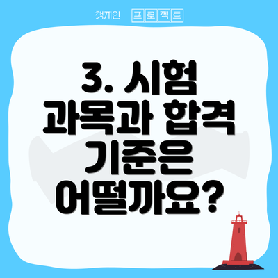3. 시험 과목과 합격 기준은 어떨까요?