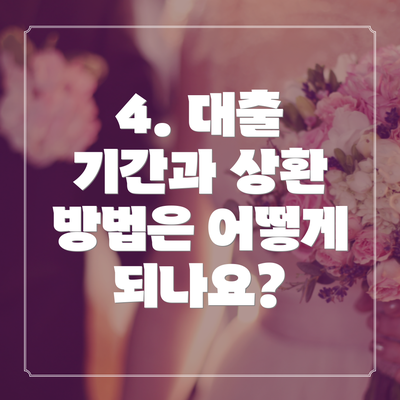 4. 대출 기간과 상환 방법은 어떻게 되나요?