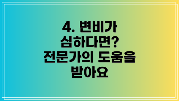 4. 변비가 심하다면? 전문가의 도움을 받아요