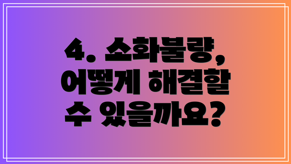 4. 소화불량, 어떻게 해결할 수 있을까요?