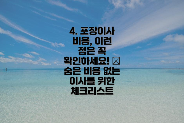 4. 포장이사 비용, 이런 점은 꼭 확인하세요! 🧐  숨은 비용 없는 이사를 위한 체크리스트