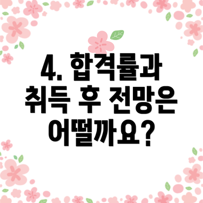 4. 합격률과 취득 후 전망은 어떨까요?