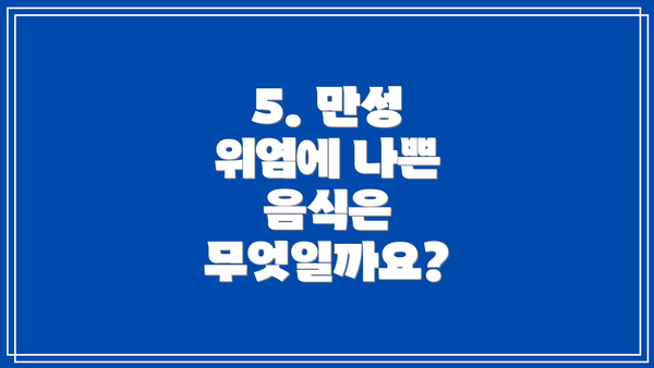 5. 만성 위염에 나쁜 음식은 무엇일까요?