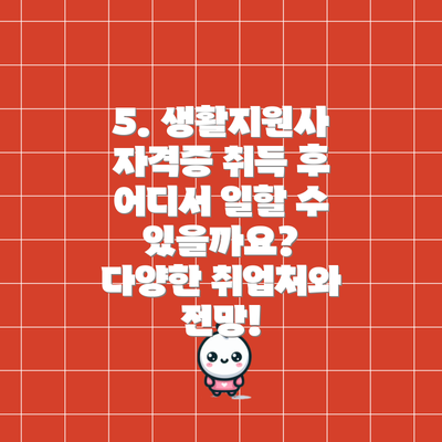 5. 생활지원사 자격증 취득 후 어디서 일할 수 있을까요?  다양한 취업처와 전망!