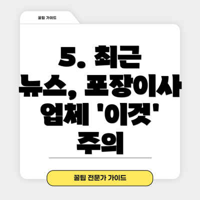 5. 최근 뉴스, 포장이사 업체 '이것' 주의