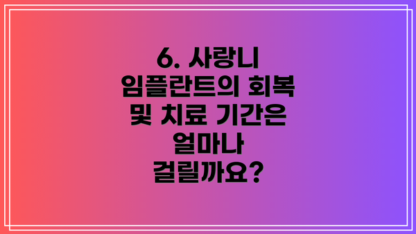 6. 사랑니 임플란트의 회복 및 치료 기간은 얼마나 걸릴까요?