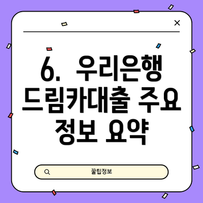 6.  우리은행 드림카대출 주요 정보 요약