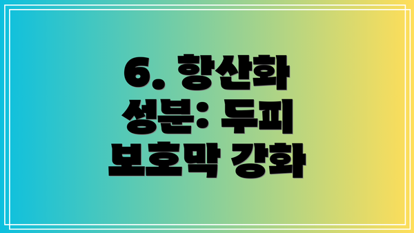 6. 항산화 성분: 두피 보호막 강화