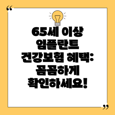 65세 이상 임플란트 건강보험 혜택: 꼼꼼하게 확인하세요!