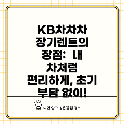 KB차차차 장기렌트의 장점:  내 차처럼 편리하게, 초기 부담 없이!