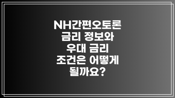 NH간편오토론 금리 정보와 우대 금리 조건은 어떻게 될까요?