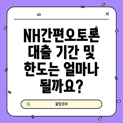 NH간편오토론 대출 기간 및 한도는 얼마나 될까요?