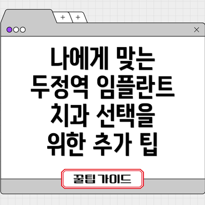 나에게 맞는 두정역 임플란트 치과 선택을 위한 추가 팁
