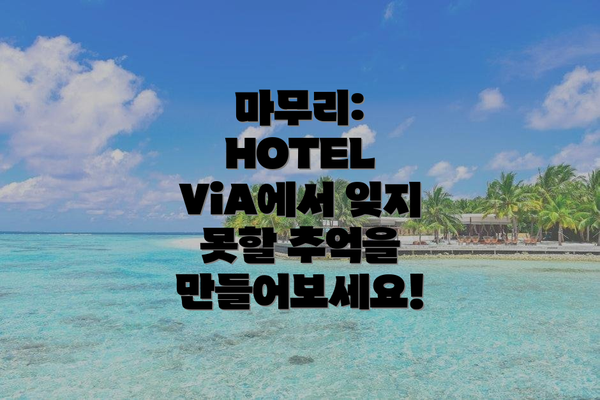 마무리: HOTEL ViA에서 잊지 못할 추억을 만들어보세요!