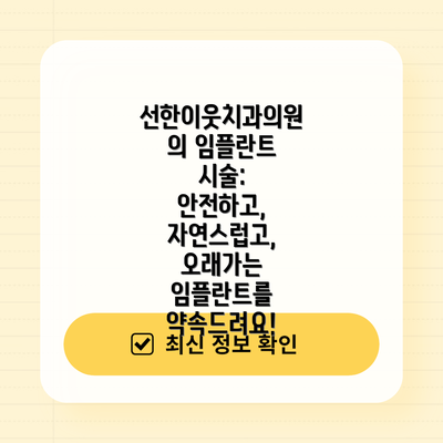 선한이웃치과의원의 임플란트 시술: 안전하고, 자연스럽고, 오래가는 임플란트를 약속드려요!