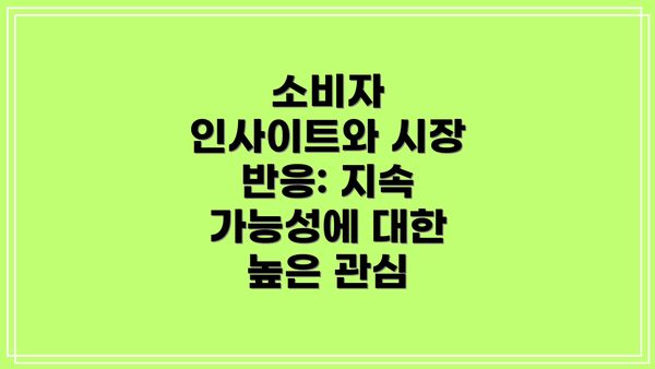 소비자 인사이트와 시장 반응: 지속 가능성에 대한 높은 관심