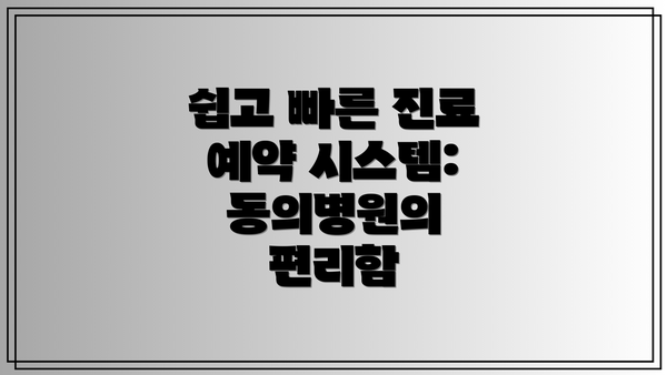 쉽고 빠른 진료 예약 시스템: 동의병원의 편리함