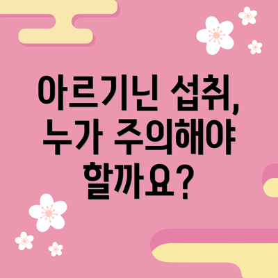 아르기닌 섭취, 누가 주의해야 할까요?