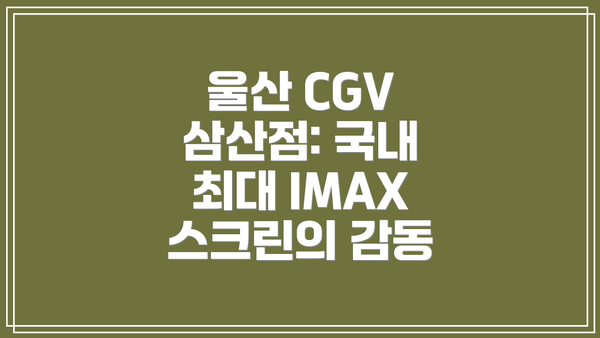 울산 CGV 삼산점: 국내 최대 IMAX 스크린의 감동