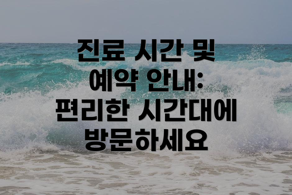 진료 시간 및 예약 안내: 편리한 시간대에 방문하세요