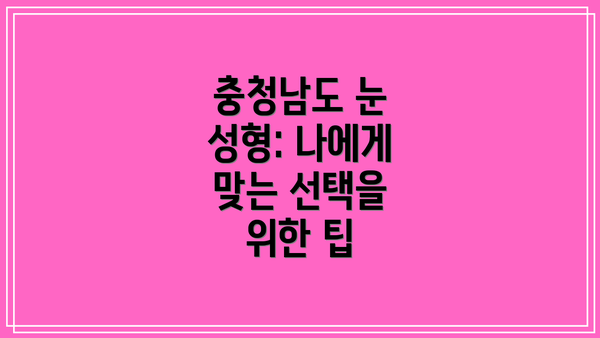 충청남도 눈 성형: 나에게 맞는 선택을 위한 팁