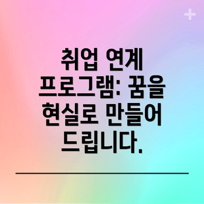 취업 연계 프로그램: 꿈을 현실로 만들어 드립니다.