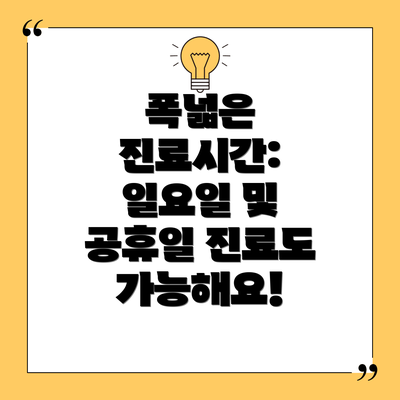 폭넓은 진료시간: 일요일 및 공휴일 진료도 가능해요!