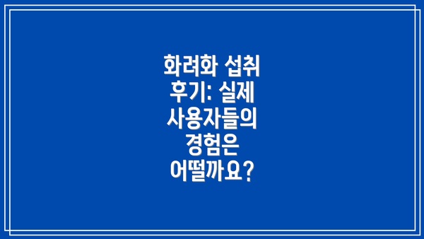 화려화 섭취 후기: 실제 사용자들의 경험은 어떨까요?