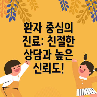 환자 중심의 진료: 친절한 상담과 높은 신뢰도!