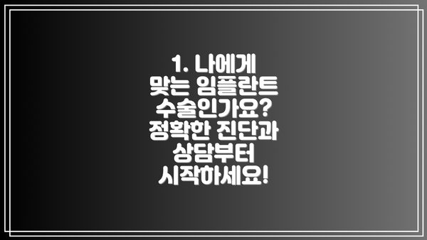 1. 나에게 맞는 임플란트 수술인가요?  정확한 진단과 상담부터 시작하세요!