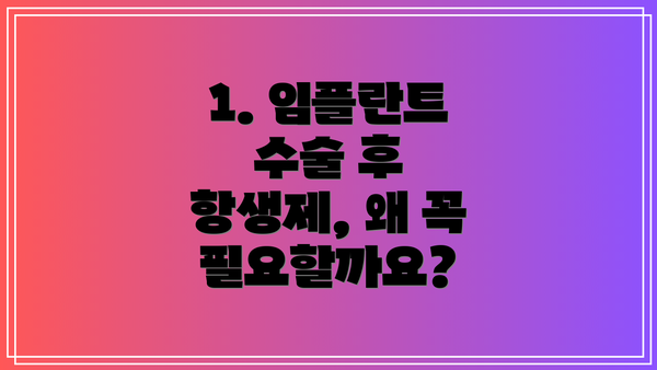 1. 임플란트 수술 후 항생제, 왜 꼭 필요할까요?