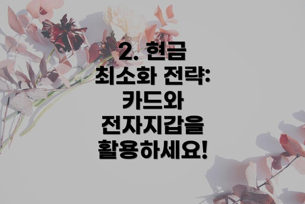 2. 현금 최소화 전략: 카드와 전자지갑을 활용하세요!