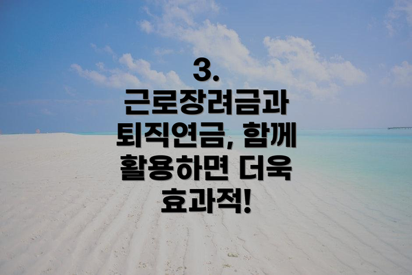 3. 근로장려금과 퇴직연금, 함께 활용하면 더욱 효과적!