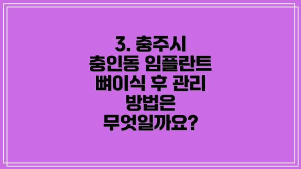 3. 충주시 충인동 임플란트 뼈이식 후 관리 방법은 무엇일까요?