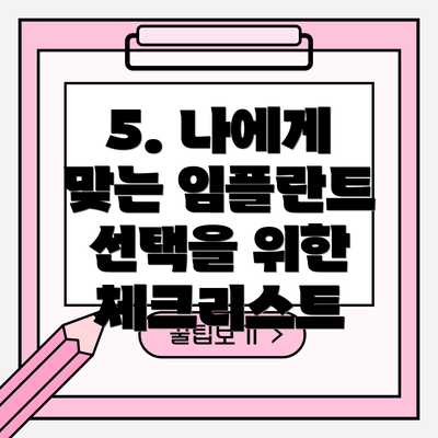 5. 나에게 맞는 임플란트 선택을 위한 체크리스트