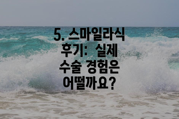5. 스마일라식 후기:  실제 수술 경험은 어떨까요?